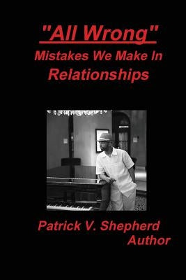 "All Wrong" Mistakes we make in relationships by Shepherd, Patrick