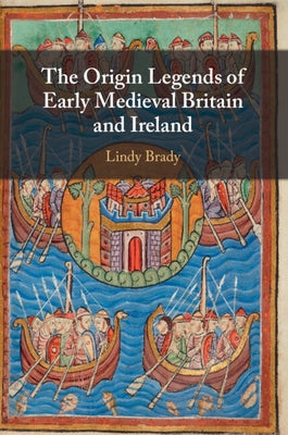 The Origin Legends of Early Medieval Britain and Ireland by Brady, Lindy