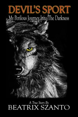 Devil's Sport: My Perilous Journey Into The Darkness by Szanto, Beatrix