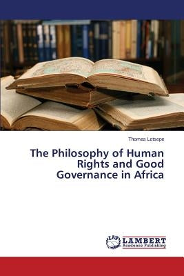 The Philosophy of Human Rights and Good Governance in Africa by Letsepe Thomas