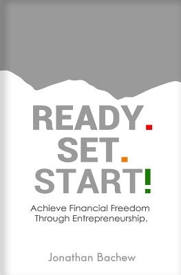 Ready Set Start: Achieve Financial Freedom Through Entrepreneurship by Bachew, Jonathan