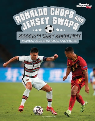 Ronaldo Chops and Jersey Swaps: Soccer's Most Signature Moves, Celebrations, and More by Foxe, Steve