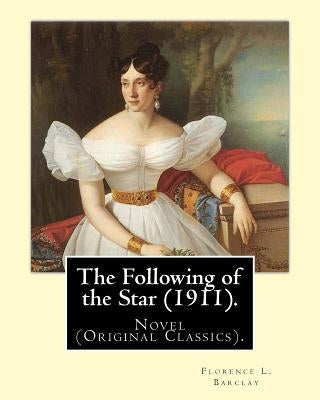The Following of the Star (1911). By: Florence L. Barclay, illustrated By: F. H. Townsend: Novel (Original Classics). Frederick Henry Townsend (1868-1 by Townsend, F. H.