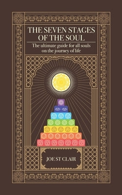 The Seven Stages of The Soul: The ultimate guide for all souls on the journey of life by St Clair, Joe