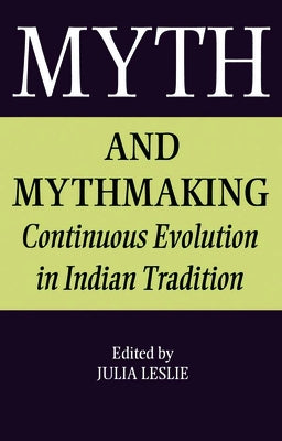 Myth and Mythmaking: Continuous Evolution in Indian Tradition by Leslie, Julia