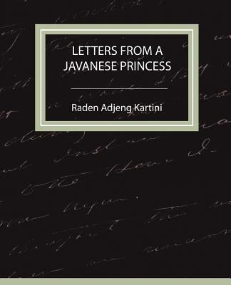 Letters from a Javanese Princess by Raden Adjeng Kartini, Adjeng Kartini
