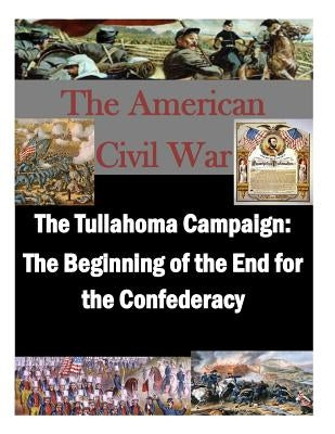 The Tullahoma Campaign: The Beginning of the End for the Confederacy by Usmc Command and Staff College