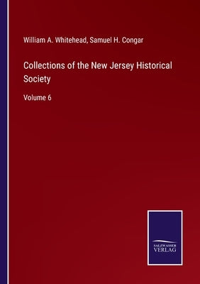 Collections of the New Jersey Historical Society: Volume 6 by Whitehead, William A.