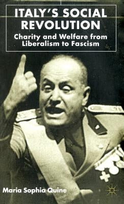 Italy's Social Revolution: Charity and Welfare from Liberalism to Fascism by Quine, M.