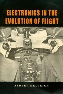 Electronics in the Evolution of Flight by Helfrick, Albert