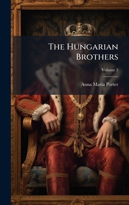 The Hungarian Brothers by Porter, Anna Maria