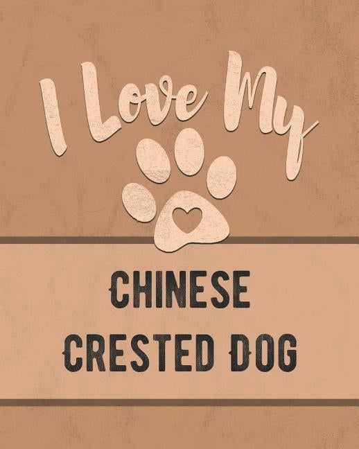 I Love My Chinese Crested Dog: Keep Track of Your Dog's Life, Vet, Health, Medical, Vaccinations and More for the Pet You Love by Dogs, Mike