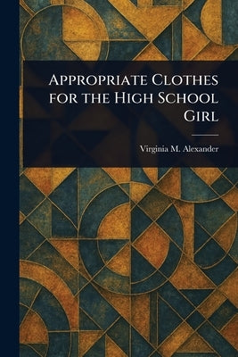 Appropriate Clothes for the High School Girl by Alexander, Virginia M.