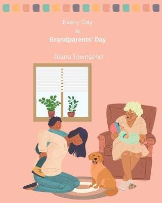 Every Day is Grandparents' Day: A Celebration of Family by Townsend, Diana