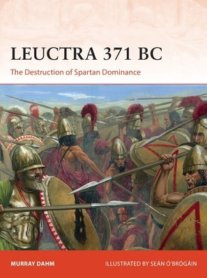 Leuctra 371 BC: The Destruction of Spartan Dominance by Dahm, Murray