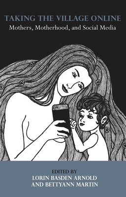 Taking the Village Online: Mothers, Motherhood and Social Media by Arnold, Basden Lorin