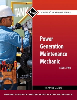 Power Generation Maintenance Mechanic Trainee Guide, Level 2 by Nccer
