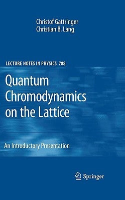 Quantum Chromodynamics on the Lattice: An Introductory Presentation by Gattringer, Christof