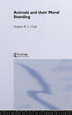 Animals and Their Moral Standing by Clark, Stephen R. L.