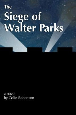 The Siege of Walter Parks by Robertson, Colin J.