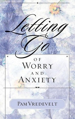 Letting Go of Worry and Anxiety by Vredevelt, Pam