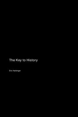 The Key to History by Harbinger, Eric