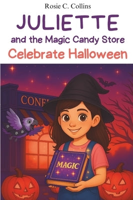Juliette and the Magic Candy Store Celebrate Halloween: A Funny Chapter Book for Kids Ages 7-10: Adventure, Mystery and Magic with a Little Girl and h by Collins, Rosie C.
