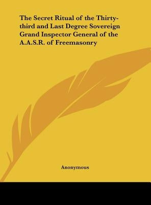 The Secret Ritual of the Thirty-Third and Last Degree Sovereign Grand Inspector General of the A.A.S.R. of Freemasonry by Anonymous