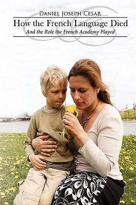 How the French Language Died: And the Role the French Academy Played by Cesar, Daniel Joseph