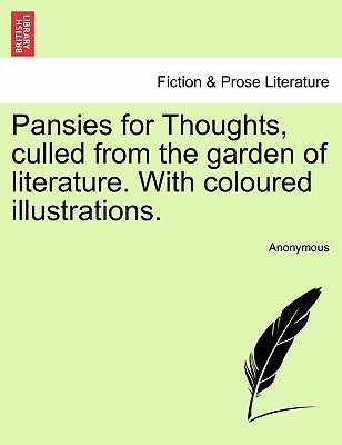 Pansies for Thoughts, Culled from the Garden of Literature. with Coloured Illustrations. by Anonymous