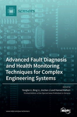 Advanced Fault Diagnosis and Health Monitoring Techniques for Complex Engineering Systems by Li, Yongbo