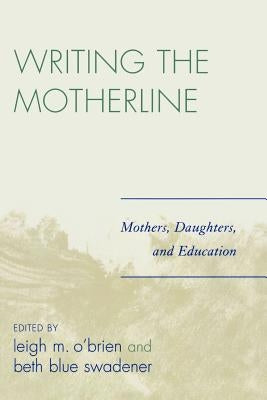 Writing the Motherline: Mothers, Daughters, and Education by O'Brien, Leigh M.