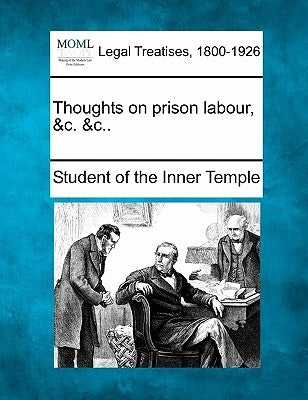 Thoughts on Prison Labour, &C. &C.. by Student of the Inner Temple