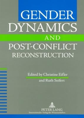 Gender Dynamics and Post-Conflict Reconstruction by Eifler, Christine
