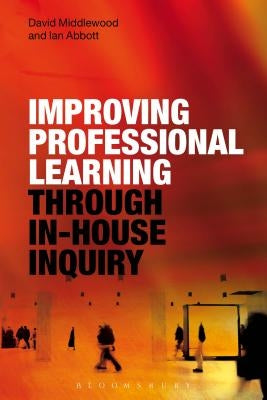 Improving Professional Learning through In-house Inquiry by Middlewood, David
