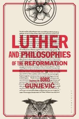 Luther and Philosophies of the Reformation by Gunjevic, Boris