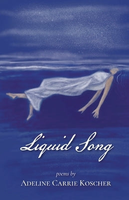 Liquid Song by Koscher, Adeline Carrie
