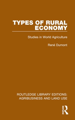 Types of Rural Economy: Studies in World Agriculture by Dumont, René