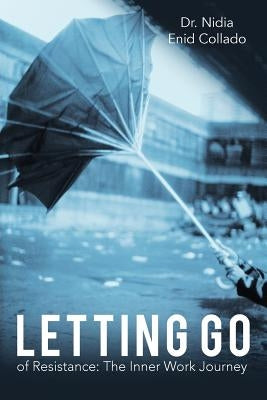 Letting Go of Resistance: The Inner Work Journey by Collado, Nidia Enid