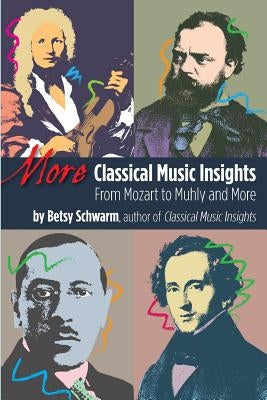 More Classical Music Insights: From Mozart to Muhly and More by Schwarm, Betsy