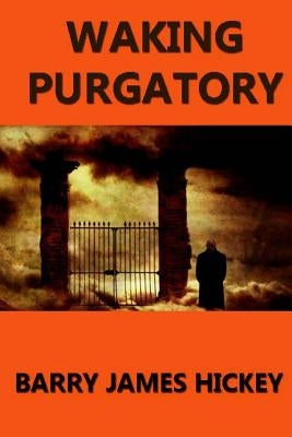Waking Purgatory by Hickey, Barry James