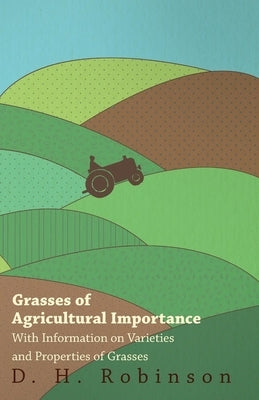 Grasses of Agricultural Importance - With Information on Varieties and Properties of Grasses by Robinson, D. H.