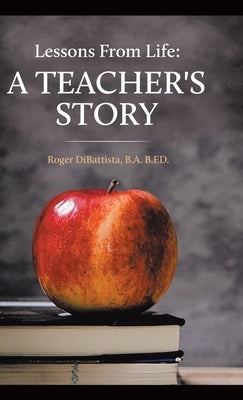 Lessons From Life - A Teacher's Story by DiBattista, B. a. B. Ed Roger