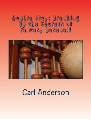 Double Play: Breaking Up the Myths of Fantasy Baseball by Anderson, Carl
