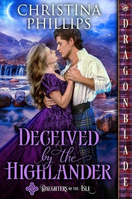 Deceived by the Highlander: A Scottish Historical Romance by Phillips, Christina