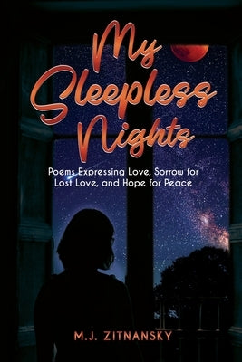 Sleepless Nights: Poems Expressing Love, Sorrow for Lost Love, and Hope for Peace by Zitnansky, M. J.