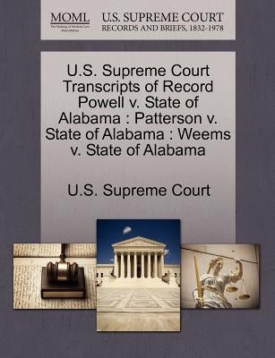 U.S. Supreme Court Transcripts of Record Powell v. State of Alabama: Patterson v. State of Alabama: Weems v. State of Alabama by U. S. Supreme Court