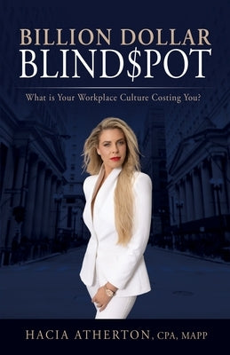 Billion Dollar Blindspot: What is Your Workplace Culture Costing You? by Atherton, Hacia