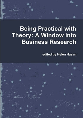 Being Practical with Theory: A Window into Business Research by Hasan, Helen