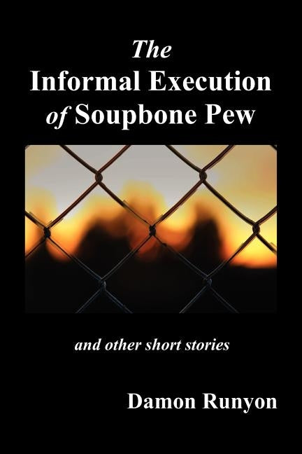 The Informal Execution of Soupbone Pew by Runyon, Damon